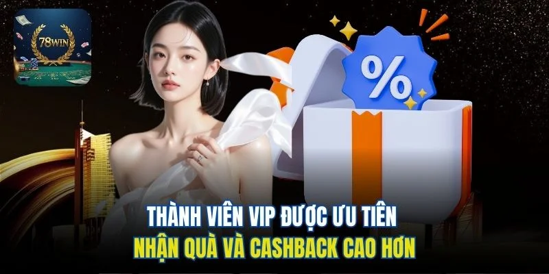 Thành viên VIP được ưu tiên nhận quà và cashback cao hơn