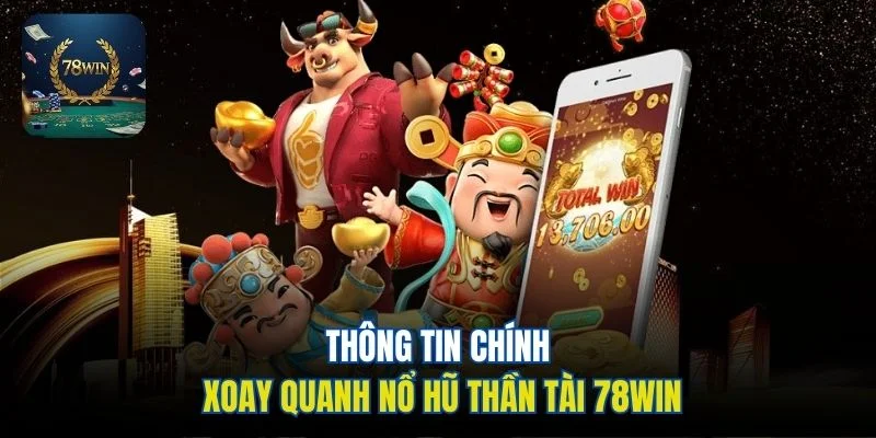 Thông tin chính xoay quanh nổ hũ thần tài 78win